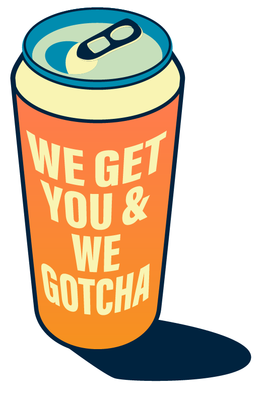 We Get You & We Gotcha text on a beer can illustrated